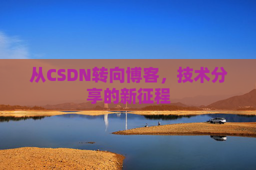 从CSDN转向博客，技术分享的新征程